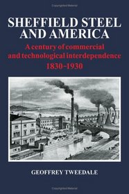 Sheffield Steel and America: A Century of Commercial and Technological Interdependence 1830-1930