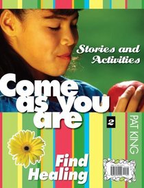Come As You Are Ii: Find Healing / Ven Tal Como Eres 2: Encontrar La Sanacion: Stories and Activities / Cuentos Y Actividades (Come as You Are...)