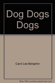 Dog Dogs Dogs: Their care and training