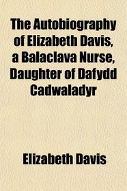 The Autobiography of Elizabeth Davis, a Balaclava Nurse, Daughter of Dafydd Cadwaladyr