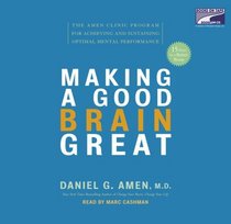 Making a Good Brain Great: The Amen Clinic Program For Achieving And Sustaining Optimal Mental Performance