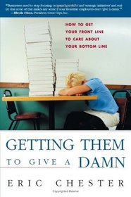 Getting Them to Give a Damn : How to Get Your Front Line to Care about Your Bottom Line