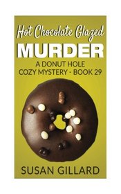 Hot Chocolate Glazed Murder: A Donut Hole Cozy Mystery - Book 29 (Volume 29)