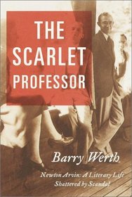 The Scarlet Professor:  Newton Arvin -- A Literary Life Shattered by Scandal