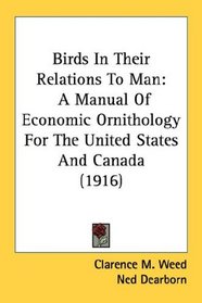 Birds In Their Relations To Man: A Manual Of Economic Ornithology For The United States And Canada (1916)