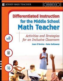Differentiated Instruction for the Middle School Math Teacher: Activities and Strategies for an Inclusive Classroom (Jossey-Bass Teacher)