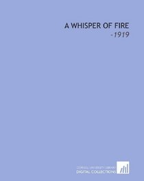 A Whisper of Fire: -1919