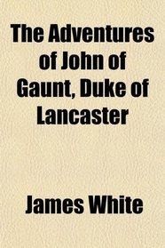 The Adventures of John of Gaunt, Duke of Lancaster