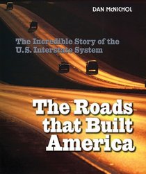 The Roads That Built America : The Incredible Story of the U.S. Interstate System