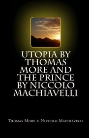 Utopia by Thomas More AND The Prince by Niccolo Machiavelli