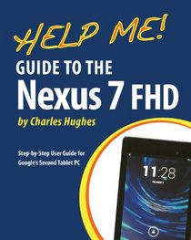 Help Me! Guide to the Nexus 7 FHD: Step-by-Step User Guide for Google's Second Tablet PC