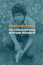 What About This: Collected Poems of Frank Stanford