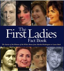 The First Ladies Fact Book: The Stories of the Women of the White House from Martha Washington to Laura Bush