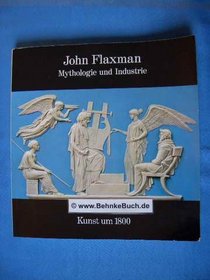 John Flaxman: Mythologie u. Industrie : Kunst um 1800 [Hamburger Kunsthalle, 20. April-30. Mai 1979 : e. Ausstellung d. British Council u. d. Hamburger Kunsthalle (German Edition)