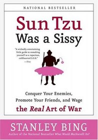 Sun Tzu Was a Sissy : Conquer Your Enemies, Promote Your Friends, and Wage the Real Art of War