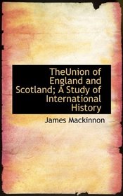 TheUnion of England and Scotland; A Study of International History