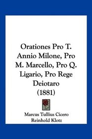 Orationes Pro T. Annio Milone, Pro M. Marcello, Pro Q. Ligario, Pro Rege Deiotaro (1881) (Latin Edition)