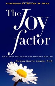 Joy Factor, The: 10 Sacred Practices for Radiant Health