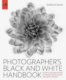 The Photographer's Black and White Handbook: Making and Processing Stunning Digital Black and White Photos