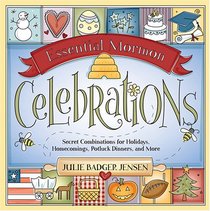 Essential Mormon Celebrations: Secret Combinations for Holidays, Homecomings, Potluck Dinners, and More