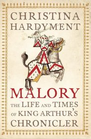 Malory: The Life and Times of King Arthur's Chronicler
