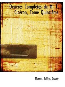 Oeuvres Compltes de M. T. Cicron, Tome Quinzime