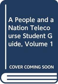 A People And A Nation Telecourse Student Guide, Volume 1