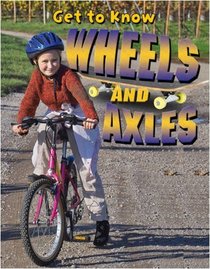 Get to Know Wheels and Axles (Get to Know Simple Machines)