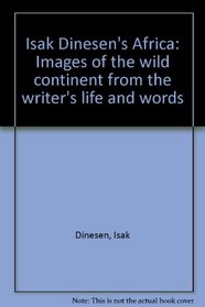 Isak Dinesen's Africa: Images of the wild continent from the writer's life and words