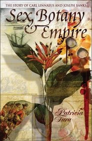 Sex, Botany and Empire: The Story of Carl Linnaeus and Joseph Banks