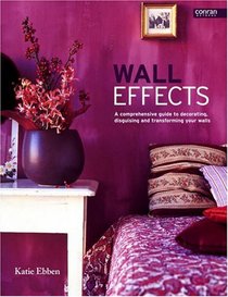 Wall Effects: A Comprehensive Guide to Decorating, Disguising and Transforming Your Walls