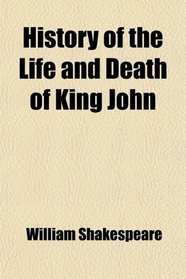 History of the Life and Death of King John