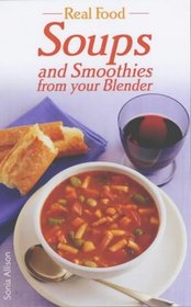 Soups and Smoothies from Your Blender (Real Food)