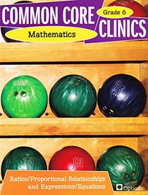 Common Core Clinics Mathematics - Ratios/Proportional Relationships and Expressions/Equations Grade 6