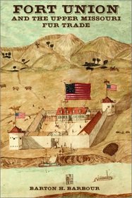 Fort Union and the Upper Missouri Fur Trade