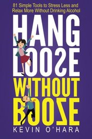 Hang Loose Without Booze: 81 Simple Tools to Stress Less and Relax More Without Drinking Alcohol