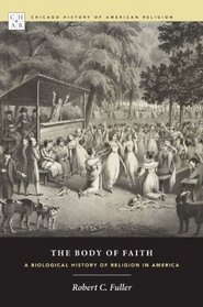 The Body of Faith: A Biological History of Religion in America (Chicago History of American Religion)
