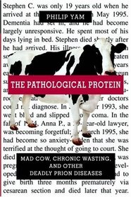 The Pathological Protein: Mad Cow, Chronic Wasting, and Other Deadly Prion Diseases