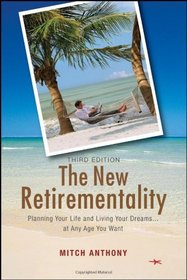 The New Retirementality: Planning Your Life and Living Your Dreams....at Any Age You Want (New Retire-Mentality)
