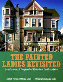 The Painted Ladies Revisited: San Francisco's Resplendent Victorians Inside and Out