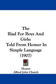 The Iliad For Boys And Girls: Told From Homer In Simple Language (1907)
