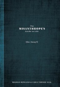 The Misanthrope's Guide to Life: How to Methodically Disengage and Disassociate from Damn-Near Everyone