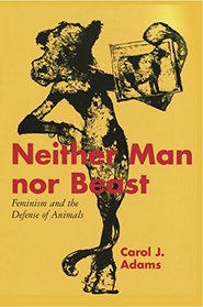 Neither Man nor Beast: Feminism and the Defense of Animals