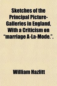 Sketches of the Principal Picture-Galleries in England, With a Criticism on 