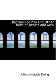 Brothers of Pity and Other Tales of Beasts and Men (Large Print Edition)
