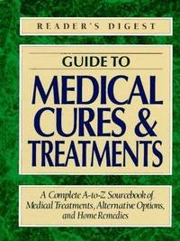 Reader's Digest Guide to Medical Cures and Treatments : A Complete A-to-Z Sourcebook of Medical Treatments, Alternative Opinions and Home Remedies
