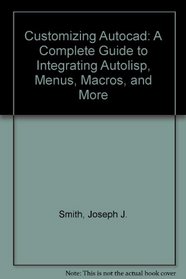 Customizing Autocad: A Complete Guide to Integrating Autolisp, Menus, Macros, and More