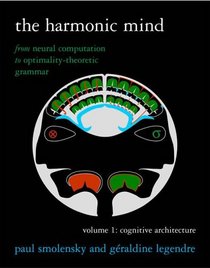 The Harmonic Mind: From Neural Computation to Optimality-Theoretic GrammarVolume I: Cognitive ArchitectureVolume II: Linguistic and Philosophical Implications (Bradford Books)