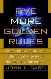Five More Golden Rules: Knots, Codes, Chaos, and Other Great Theories of 20th-Century Mathematics