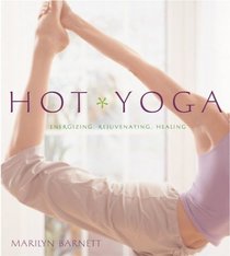 Hot Yoga: Energizing, Rejuvenating, Healing